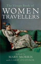 The Virago Book Of Women Travellers. - Morris, Mary; O'Connor, Larry; Morris, Mary