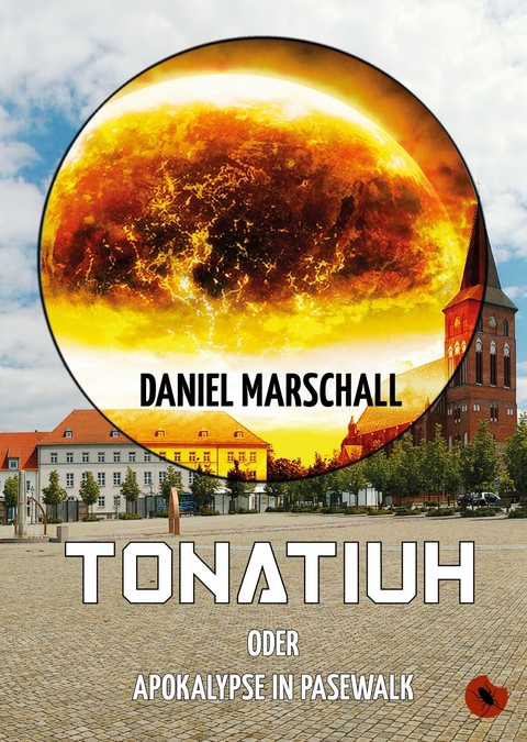 Tonatiuh – oder: Apokalypse in Pasewalk - Daniel Marschall