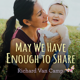 May We Have Enough to Share - Richard Van Camp