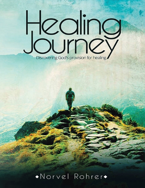 Healing Journey: Discovering God's Provision for Healing -  Rohrer Norvel Rohrer