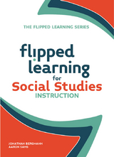 Flipped Learning for Social Studies Instruction -  Jonathan Bergmann,  Aaron Sams