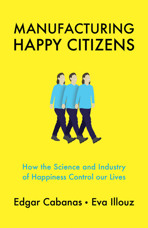 Manufacturing Happy Citizens -  Edgar Cabanas,  Eva Illouz