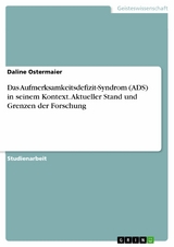Das Aufmerksamkeitsdefizit-Syndrom (ADS) in seinem Kontext. Aktueller Stand und Grenzen der Forschung - Daline Ostermaier