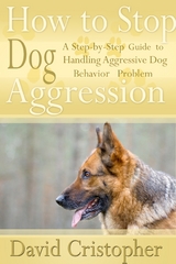 How to Stop Dog Aggression: A Step-By-Step Guide to Handling Aggressive Dog Behavior Problem - David CDN Christopher