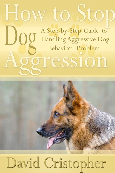 How to Stop Dog Aggression: A Step-By-Step Guide to Handling Aggressive Dog Behavior Problem - David CDN Christopher