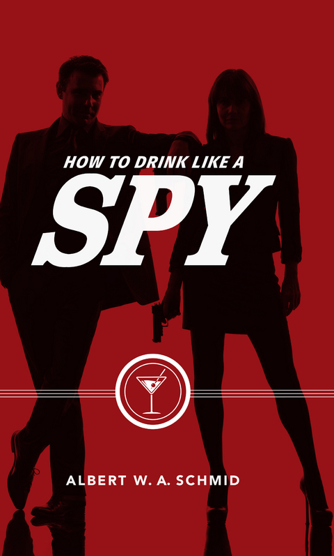 How to Drink Like a Spy - Albert W. A. Schmid