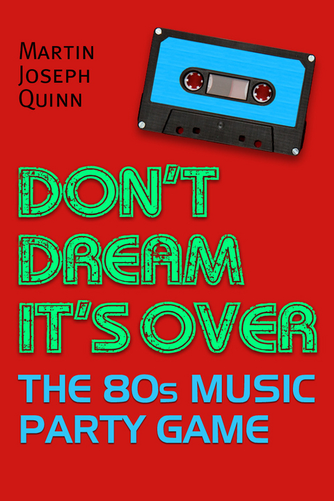Don't Dream It's Over: The 80s Music Party Game -  Martin Joseph Quinn