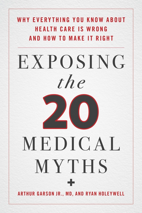 Exposing the Twenty Medical Myths -  Arthur Garson,  Ryan Holeywell