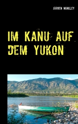 Im Kanu auf dem Yukon - Jürgen Minkley