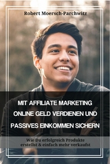 MIT AFFILIATE MARKETING ONLINE GELD VERDIENEN UND PASSIVES EINKOMMEN SICHERN - Robert Moersch-Parchwitz