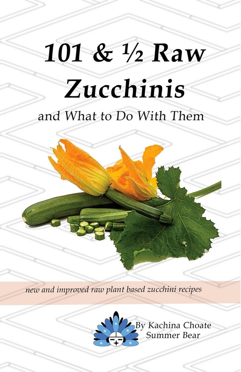 101 & ½ Raw Zucchinis - Kachina Choate Summer Bear