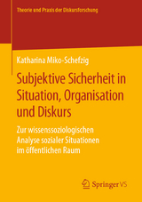 Subjektive Sicherheit in Situation, Organisation und Diskurs - Katharina Miko-Schefzig