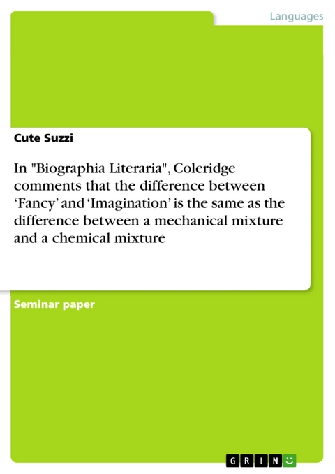 In "Biographia Literaria", Coleridge comments that the difference between ‘Fancy’ and ‘Imagination’ is the same as the difference between a mechanical mixture and a chemical mixture - Cute Suzzi