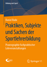 Praktiken, Subjekte und Sachen der Sportlehrerbildung - Daniel Rode