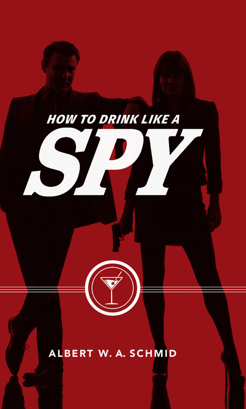 How to Drink Like a Spy -  Albert W. A. Schmid