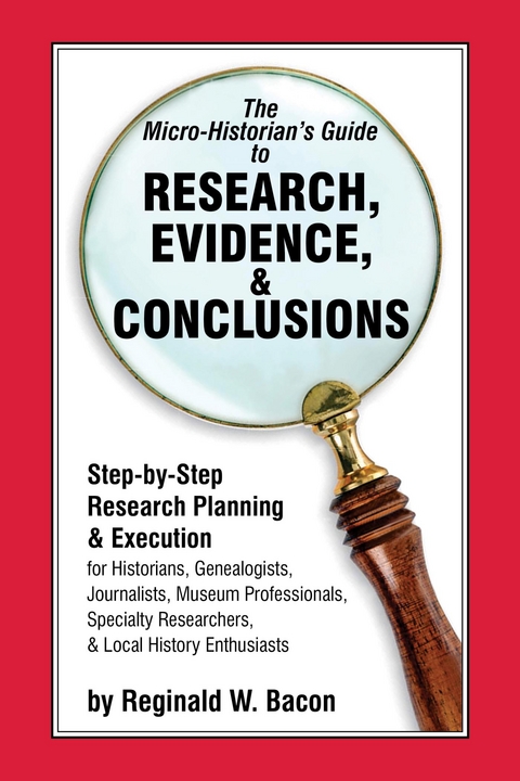 Micro-historian's Guide to Research, Evidence, & Conclusions -  Reginald  W. Bacon