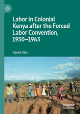 Labor in Colonial Kenya after the Forced Labor Convention, 1930–1963 - Opolot Okia