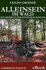 Alleinsein im Wald - Ein Moment der Entschleunigung -  Sascha Grosser