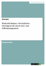 Work-Life-Balance. Persönliches Gleichgewicht durch Zeit- und Selbstmanagement