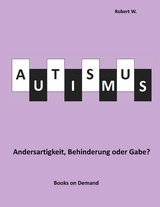 Autismus -  Andersartigkeit, Behinderung oder Gabe? - Robert W.