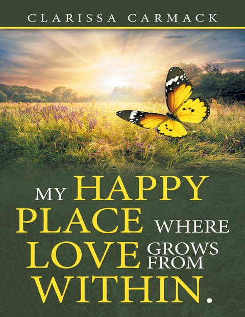 My Happy Place Where Love Grows from Within. -  Carmack Clarissa Carmack