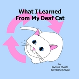 What I Learned From My Deaf Cat - Kachina Choate, Bernadine Choate