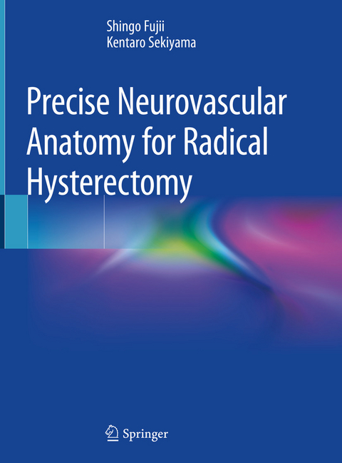 Precise Neurovascular Anatomy for Radical Hysterectomy -  Shingo Fujii,  Kentaro Sekiyama