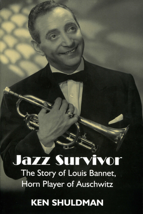 Jazz Survivor: The Story of Louis Bannet, Horn Player of Auschwitz - Ken Shuldman