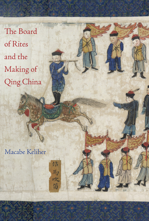 The Board of Rites and the Making of Qing China - Macabe Keliher