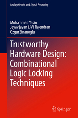 Trustworthy Hardware Design: Combinational Logic Locking Techniques - Muhammad Yasin, Jeyavijayan (JV) Rajendran, Ozgur Sinanoglu