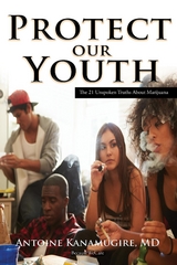 Protect Our Youth : The 21 Unspoken Truths about Marijuana -  MD Antoine Kanamugire