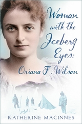 Woman with the Iceberg Eyes: Oriana F. Wilson -  Katherine MacInnes