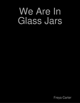 We Are In Glass Jars -  Carter Freya Carter