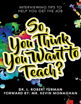 So, You Think You Want to Teach? - Interviewing Tips to Help You Get the Job -  Dr. L. Robert Furman