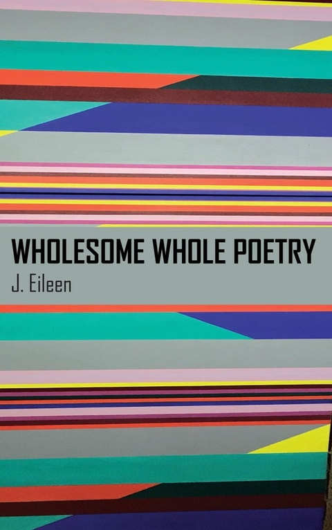 Wholesome Whole Poetry -  J. Eileen
