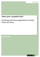 Erziehung und Chancengleichheit von John Locke bis heute - Tabea Lynen, Jacqueline Fuchs