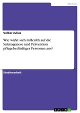 Wie wirkt sich mHealth auf die Salutogenese und Prävention pflegebedürftiger Personen aus? - Volker Julius