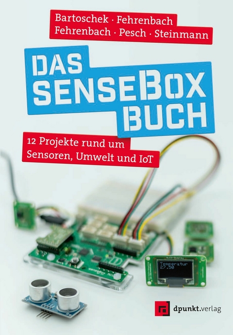 Das senseBox-Buch -  Thomas Bartoschek,  David Fehrenbach,  Jonas Fehrenbach,  Mario Pesch,  Lucas Steinmann