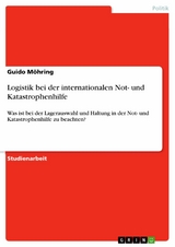 Logistik bei der internationalen Not- und Katastrophenhilfe - Guido Möhring