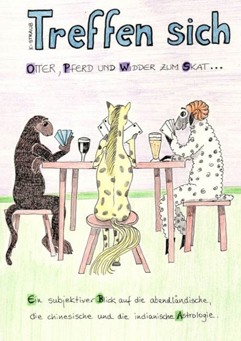 Treffen sich Otter, Pferd und Widder zum Skat... - Karin Straub