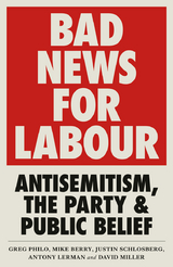 Bad News for Labour -  Mike Berry,  Antony (Bruno Kreisky Forum) Lerman,  David Miller,  Greg Philo,  Justin Schlosberg