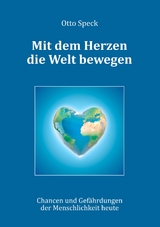 Mit dem Herzen die Welt bewegen - Otto Speck