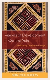 Visions of Development in Central Asia -  Noor O'Neill Borbieva