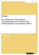 Die erfolgreiche Umsetzung des Changemanagements in kleinen und mittelständischen Unternehmen (KMU)