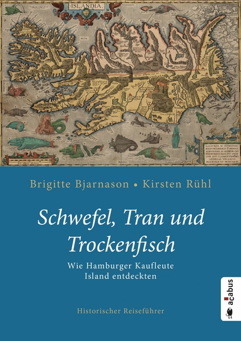 Schwefel, Tran und Trockenfisch. Wie Hamburger Kaufleute Island eroberten -  Brigitte Bjarnason,  Kirsten Rühl