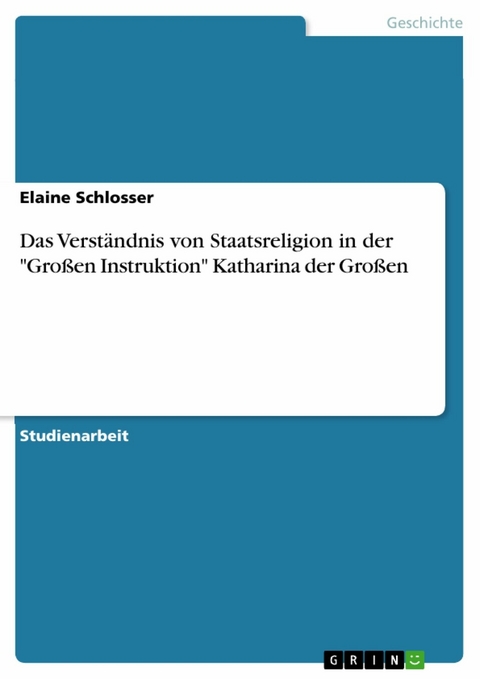 Das Verständnis von Staatsreligion in der "Großen Instruktion" Katharina der Großen - Elaine Schlosser