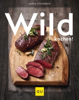 Wild kochen! -  Alena Steinbach