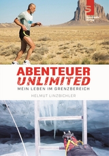 Abenteuer Unlimited: Mein Leben im Grenzbereich - Helmut Linzbichler