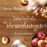 Winterliche Versuchungen - Rezeptsammlung - Anne Barns