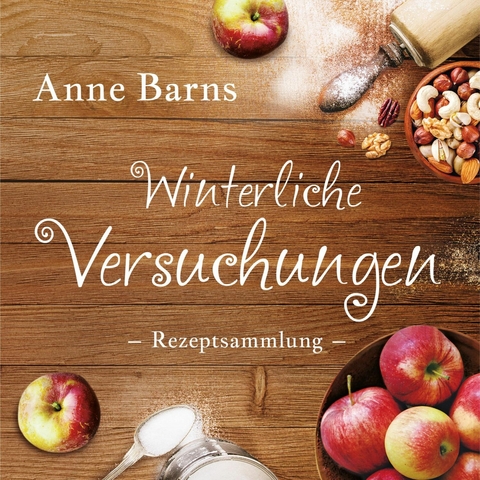 Winterliche Versuchungen - Rezeptsammlung - Anne Barns